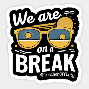 We Are On A Break Teacher Off Duty Life Summer Vacation Sticker